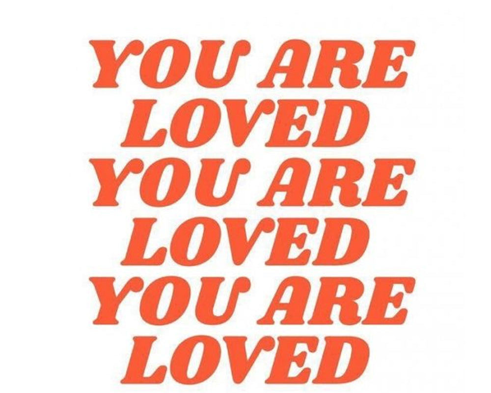 You are loved.